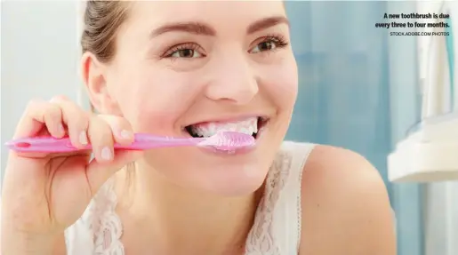  ?? STOCK.ADOBE.COM PHOTOS ?? A new toothbrush is due every three to four months.