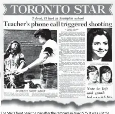  ??  ?? The Star’s front page the day after the rampage in May 1975. It was just the second high school shooting in Canadian history, and it remains the bloodiest.