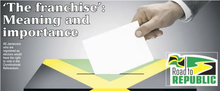  ?? ?? All Jamaicans who are registered as electors would have the right to vote in the Constituti­onal Referendum.