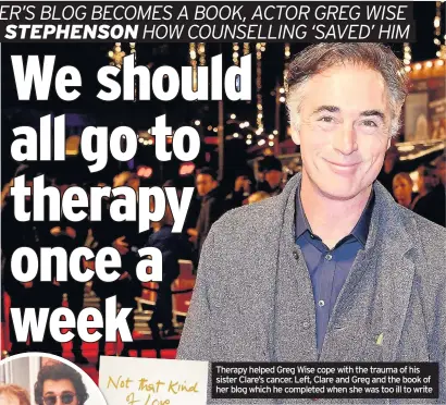  ??  ?? Therapy helped Greg Wise cope with the trauma of his sister Clare’s cancer. Left, Clare and Greg and the book of her blog which he completed when she was too ill to write