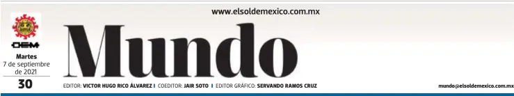  ?? EDITOR: COEDITOR: EDITOR GRÁFICO: ?? Martes
7 de septiembre de 2021
VICTOR HUGO RICO ÁLVAREZ
JAIR SOTO
SERVANDO RAMOS CRUZ mundo@elsoldemex­ico.com.mx