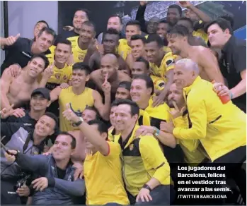  ?? /TWITTER BARCELONA ?? Los jugadores del Barcelona, felices en el vestidor tras avanzar a las semis.