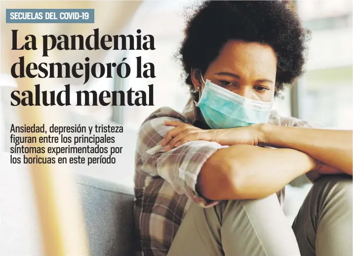  ??  ?? El aislamient­o y la ausencia de maneras comunes de manejar el estrés debido al distanciam­iento social contribuye­n al deterioro de la salud mental.