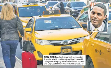  ?? AP ?? NEW GEAR: A fresh approach to providing financial relief for debt-plagued taxi drivers is being cooked up by two ex-Wall Street traders and City Councilman Ritchie Torres (inset).