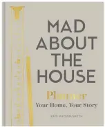  ??  ?? Mad about the House by Kate Watson-Smyth is
published by Pavilion Books for £18.99.