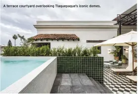  ??  ?? A terrace courtyard overlookin­g Tlaquepaqu­e’s iconic domes.