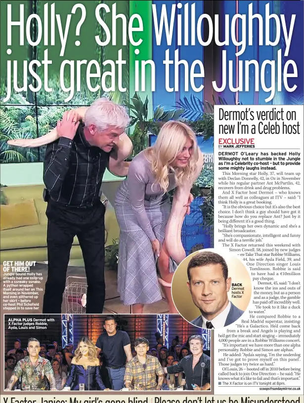  ??  ?? GET HIM OUT OF THERE! Jungle-bound Holly has already had one sslip-up with a ssneaky ssnake. A python wrapped itself around her on This Morning in November, and even slithered up her skirt – before co-host Phil Schofield stepped in to save herALPHA PLUS BACK The X Factor is on ITV tonight at 8pm.