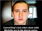  ?? ?? Conrad Roy’s last video chats with Michelle are in the doccie series.