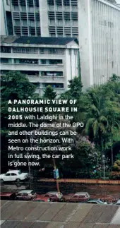  ?? ?? A PANORAMIC VIEW OF DALHOUSIE SQUARE IN 2005 with Laldighi in the middle. The dome of the GPO and other buildings can be seen on the horizon. With Metro constructi­on work in full swing, the car park is gone now.