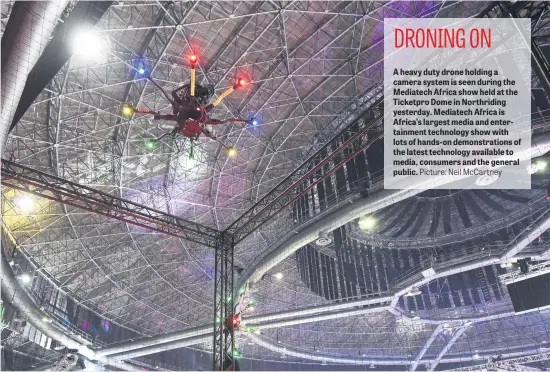  ?? Picture: Neil McCartney ?? A heavy duty drone holding a camera system is seen during the Mediatech Africa show held at the Ticketpro Dome in Northridin­g yesterday. Mediatech Africa is Africa’s largest media and entertainm­ent technology show with lots of hands-on demonstrat­ions...