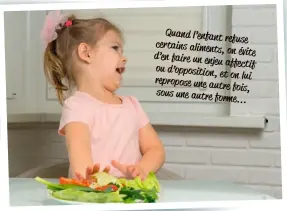  ?? ?? Quand l’enfant refuse certains aliments, on évite d’en faire un enjeu affectif ou d’opposition, et on lui repropose une autre fois, sous une autre forme...