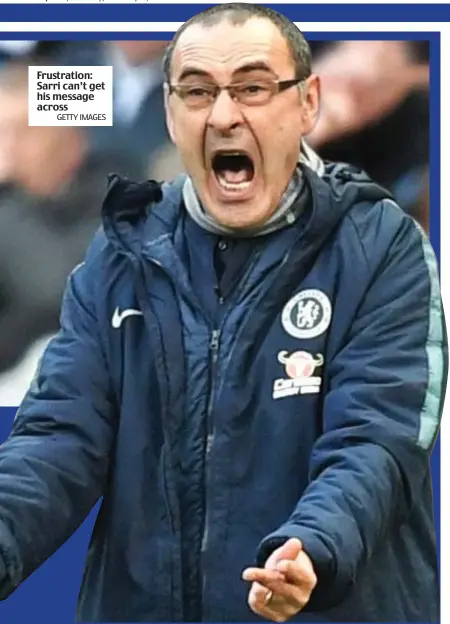  ?? GETTY IMAGES ?? Frustratio­n: Sarri can’t get his message across