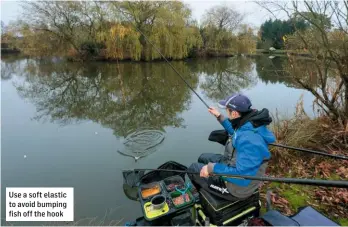  ??  ?? Use a soft elastic to avoid bumping fish off the hook