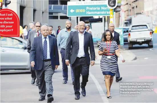  ?? Picture: Reuters ?? DETERMINED. Finance Minister Pravin Gordhan, left, on the way to the high court hearing in Pretoria yesterday. Must I ask you what you discuss with your employer?