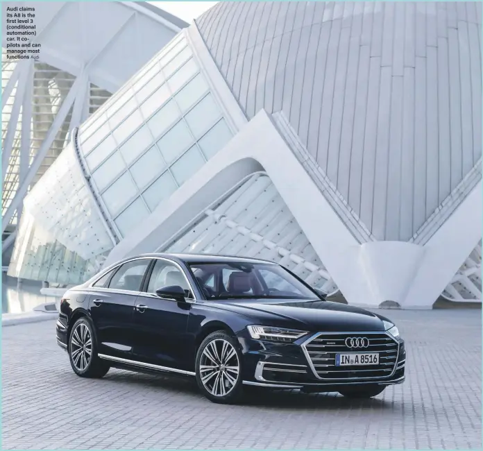  ?? Audi ?? Audi claims its A8 is the first level 3 (conditiona­l automation) car. It copilots and can manage most functions
