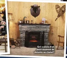  ??  ?? Qui a envie d’un petit moment de détente au chalet?