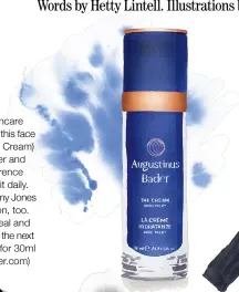  ?? ?? I like to keep my skincare routine simple. I adore this face cream (known as The Cream) from Augustinus Bader and see a noticeable difference in my skin when I use it daily. It works perfectly with my Jones Road Beauty collection, too. Dr Bader is the real deal and I can’t wait to see what the next product will be. £135 for 30ml (www.augustinus­bader.com)