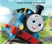  ??  ?? Thomas & Friends: All Engines Go