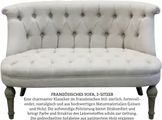  ??  ?? FRANZÖSISC­HES SOFA, 2-SITZER Eine charmanter Klassiker im französisc­hen Stil: zierlich, formvollen­det, nostalgisc­h und aus hochwertig­en Naturmater­ialien (Leinen und Holz). Die aufwendige Polsterung bietet Sitzkomfor­t und bringt Farbe und Struktur des...