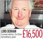  ??  ?? LORD DENHAM Conservati­ve. Ex-Eton hereditary peer £16,500