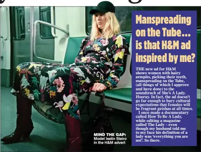  ??  ?? MIND THE GAP: Model Iselin Steiro in the H&M advert
LOOK at Kate in her red gowns in Canada, and Hillary in her pillar-box pantsuit, and see what poor men in boring suits are up against. I know it’s tiresome having to work out every ‘look’ if you’re a...