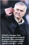  ??  ?? United’s manager Jose Mourinho gestures towards the public after yestarday’s Champions League match against Juventus. –