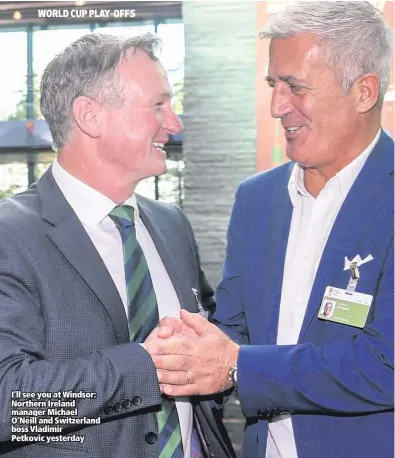  ??  ?? I’ll see you at Windsor: Northern Ireland manager Michael O’Neill and Switzerlan­d boss Vladimir Petkovic yesterday