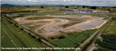  ??  ?? The extensions to the Hampton Downs circuit will be completed by April this year.