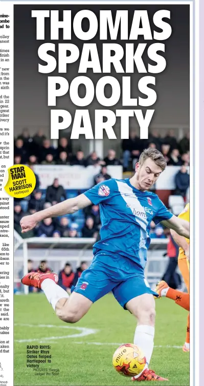  ?? PICTURES: George
Ledger/ Pro Sport ?? STAR MAN SCOTT HARRISON
Hartlepool RAPID RHYS: Striker Rhys Oates helped Hartlepool to victory