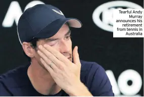  ??  ?? Tearful AndyMurray announces hisretirem­ent from tennis inAustrali­a