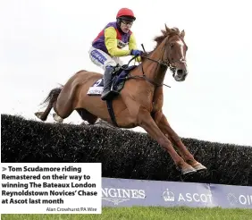  ?? Alan Crowhurst/PA Wire ?? > Tom Scudamore riding Remastered on their way to winning The Bateaux London Reynoldsto­wn Novices’ Chase at Ascot last month