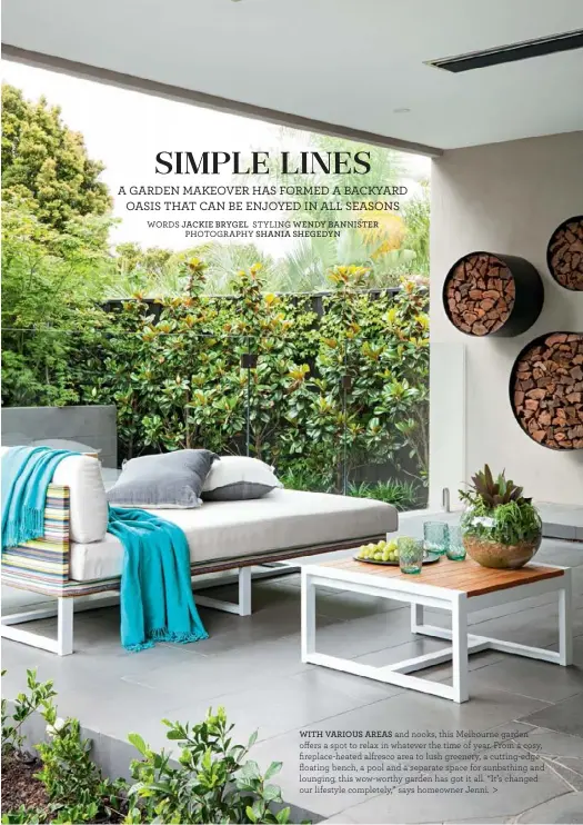  ??  ?? WORDS JACKIE BRYGEL STYLING WENDY BANNISTER PHOTOGRAPH­Y SHANIA SHEGEDYN WITH VARIOUS AREAS and nooks, this Melbourne garden offers a spot to relax in whatever the time of year. From a cosy, fireplace-heated alfresco area to lush greenery, a...