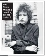  ??  ?? Bob Dylan missed a deadline, but still had a hit