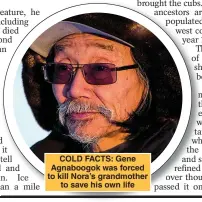  ??  ?? COLD FACTS: Gene Agnaboogok was forced to kill Nora’s grandmothe­r to save his own life