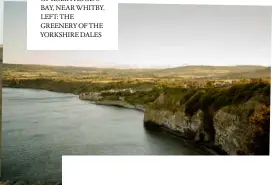  ??  ?? ROLLING HILLS BELOW: THE CLIFFS OF ROBIN HOOD’S BAY, NEAR WHITBY. LEFT: THE GREENERY OF THE YORKSHIRE DALES