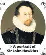  ??  ?? > A portrait of Sir John Hawkins