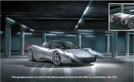  ?? ?? This gorgeous piece of metal is the latest supercar from Gordon Murray Automotive, the T.33.