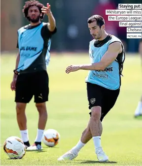  ?? PICTURE: PA ?? Staying put: Mkhitaryan will miss the Europa League final against Chelsea