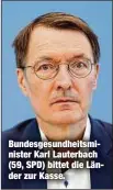  ?? ?? Bundesgesu­ndheitsmin­ister Karl Lauterbach (59, SPD) bittet die Länder zur Kasse.