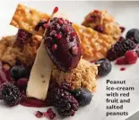  ??  ?? Peanut ice-cream with red fruit and salted peanuts