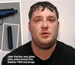  ?? ?? Jake Hartley was jailed after police found this Walther P99 and drugs