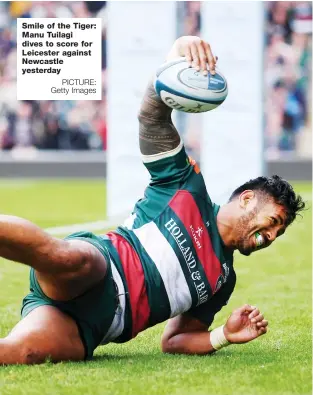  ?? PICTURE: Getty Images ?? Smile of the Tiger: Manu Tuilagi dives to score for Leicester against Newcastle yesterday