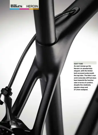 ??  ?? SEAT TUBE As seat clamps go the Heroin’s is wonderfull­y elegant, with the binder bolt recessed underneath the top tube. The bike’s rear end is laterally stiff but does lean towards the harsher side in terms of comfort, despite the relatively slender...