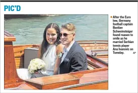  ??  ?? After the Euro low, Germany football captain Bastian Schweinste­iger found reason to smile as he married Serbian tennis player
Ana Ivanovic on Tuesday. AP