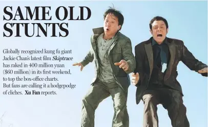  ?? PHOTOS PROVIDED TO CHINA DAILY ?? Jackie Chan’s latest film, Skiptrace, stars American actor Johnny Knoxville. It has raked in 400 million yuan ($60 million) in its first weekend to top the box office charts, although drawing mixed reviews.