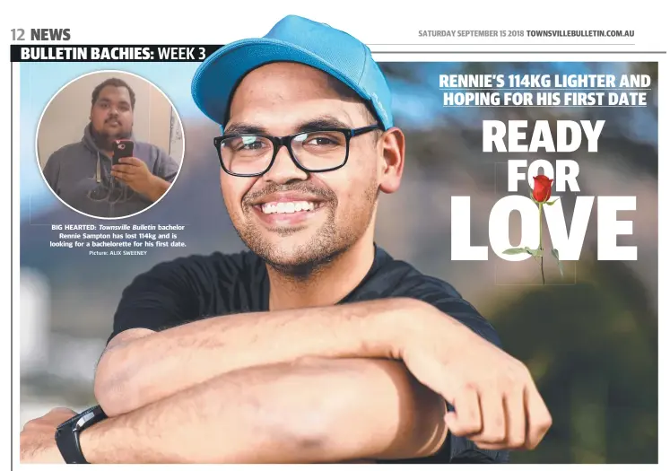  ?? Picture: ALIX SWEENEY ?? BIG HEARTED: Townsville Bulletin bachelor Rennie Sampton has lost 114kg and is looking for a bacheloret­te for his first date.