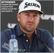  ?? ?? DETERMINED Graeme Mcdowell is more than willing to put the hard graft in