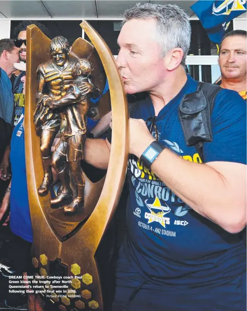  ?? Picture: FIONA HARDING ?? DREAM COME TRUE: Cowboys coach Paul Green kisses the trophy after North Queensland’s return to Townsville following their grand final win in 2015.