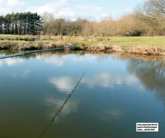  ??  ?? Come away from the far bank to find the deeper water... and the fish!