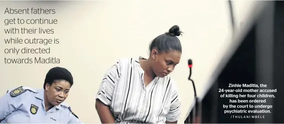  ?? /THULANI MBELE ?? Zinhle Maditla, the 24-year-old mother accused of killing her four children, has been ordered by the court to undergo psychiatri­c evaluation.
